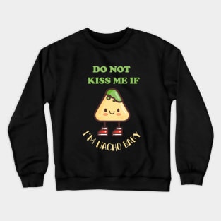 Do not kiss me if im Nacho baby Crewneck Sweatshirt